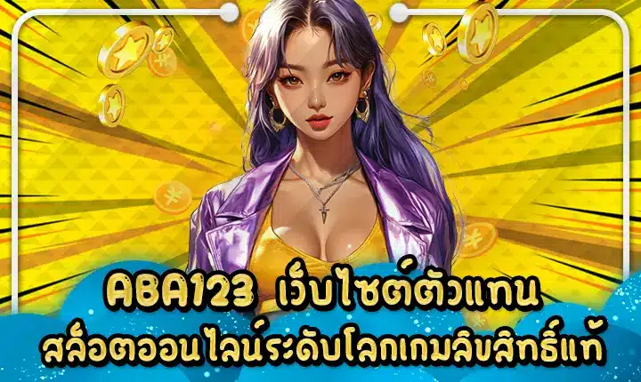ABA123 เว็บไซต์ตัวแทนสล็อตออนไลน์ระดับโลกเกมลิขสิทธิ์แท้ ABA123